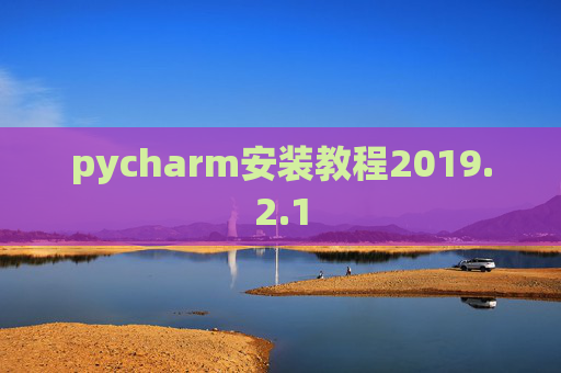 pycharm安装教程2019.2.1 pycharm安装教程2019.2.1